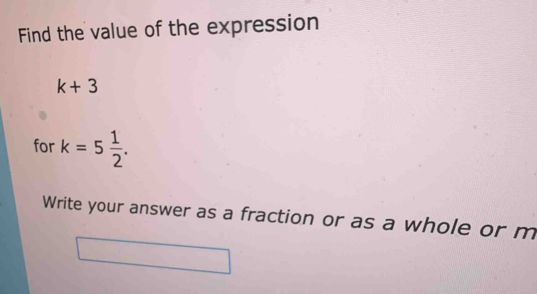 find the value of the expression $k + 3$ for $k = 5\\frac{1}{2}$. write…