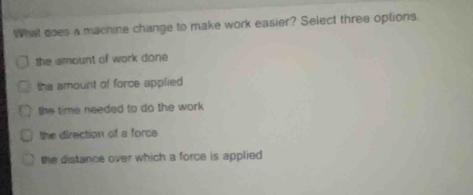 what does a machine change to make work easier? select three options th…