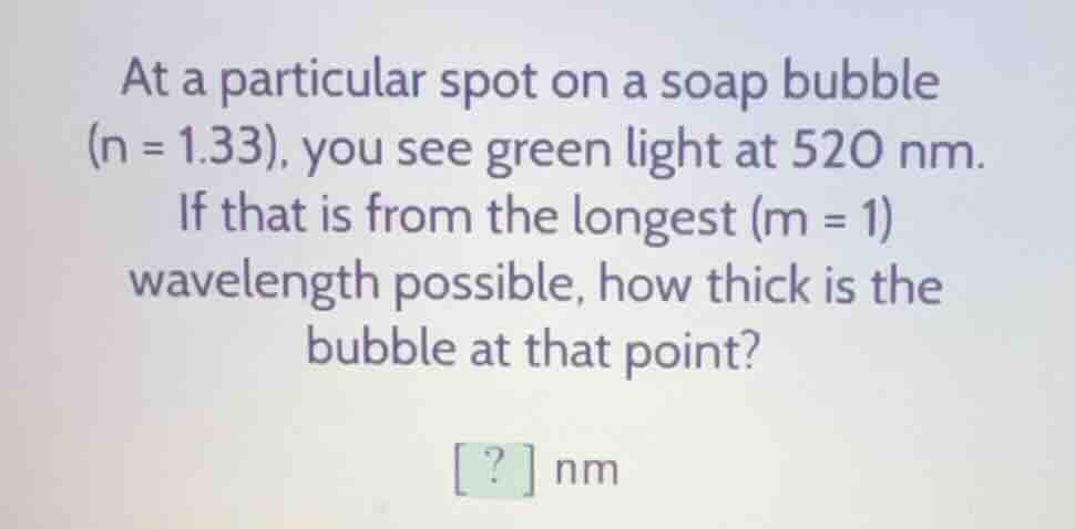 at a particular spot on a soap bubble (n = 1.33), you see green light a…
