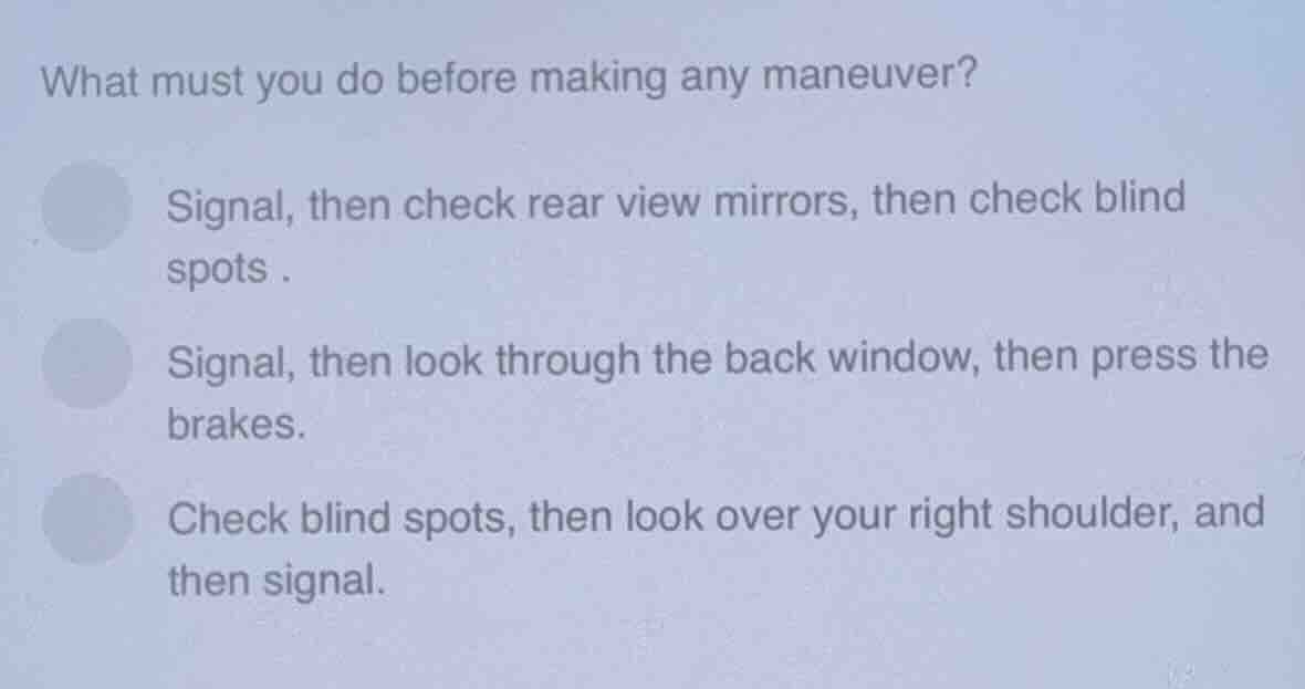 what must you do before making any maneuver? signal, then check rear vi…