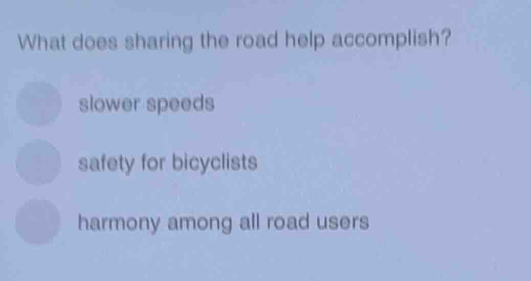 what does sharing the road help accomplish? slower speeds safety for bi…