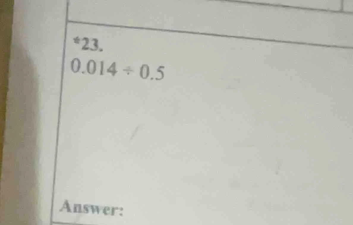 *23. 0.014 ÷ 0.5 answer: