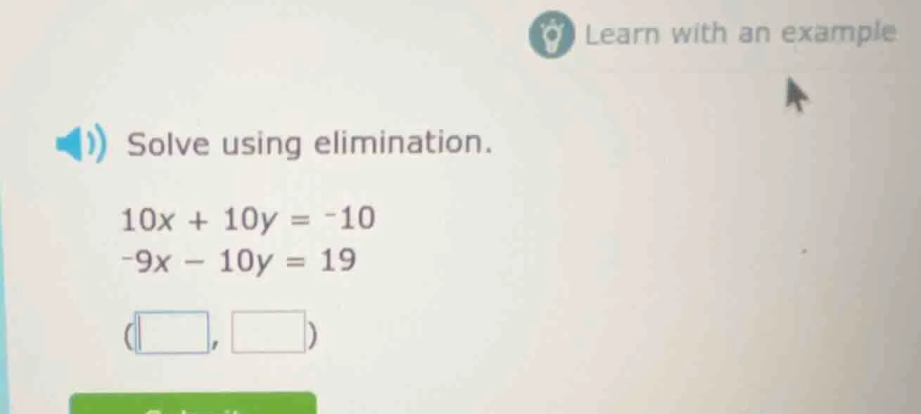 solve using elimination. 10x + 10y = -10 -9x - 10y = 19 (□, □)