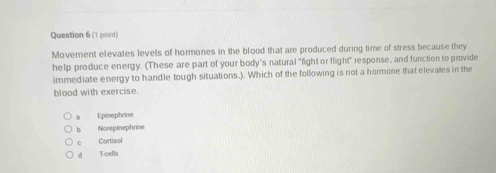 question 6 (1 point) movement elevates levels of hormones in the blood …