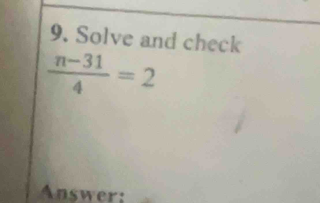 9. solve and check \\(\\frac{n - 31}{4} = 2\\) answer: