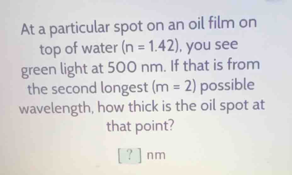 at a particular spot on an oil film on top of water (n = 1.42), you see…