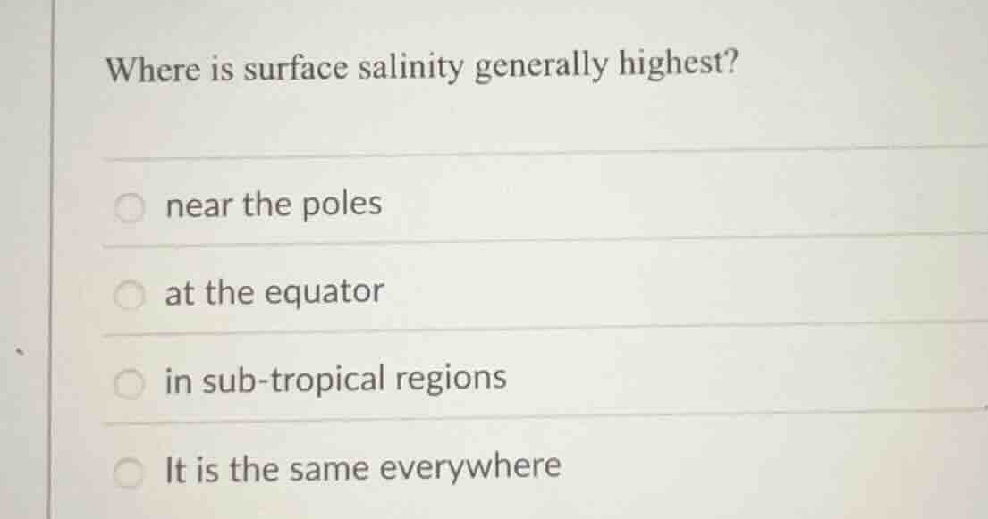 where is surface salinity generally highest? near the poles at the equa…