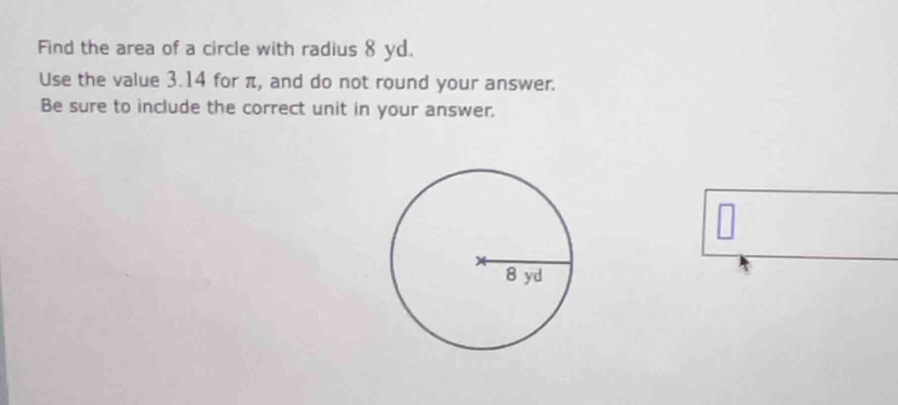 find the area of a circle with radius 8 yd. use the value 3.14 for π, a…