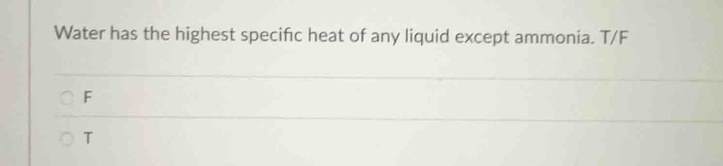 water has the highest specific heat of any liquid except ammonia. t/f