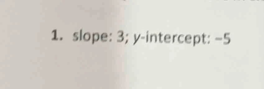 1. slope: 3; y-intercept: -5