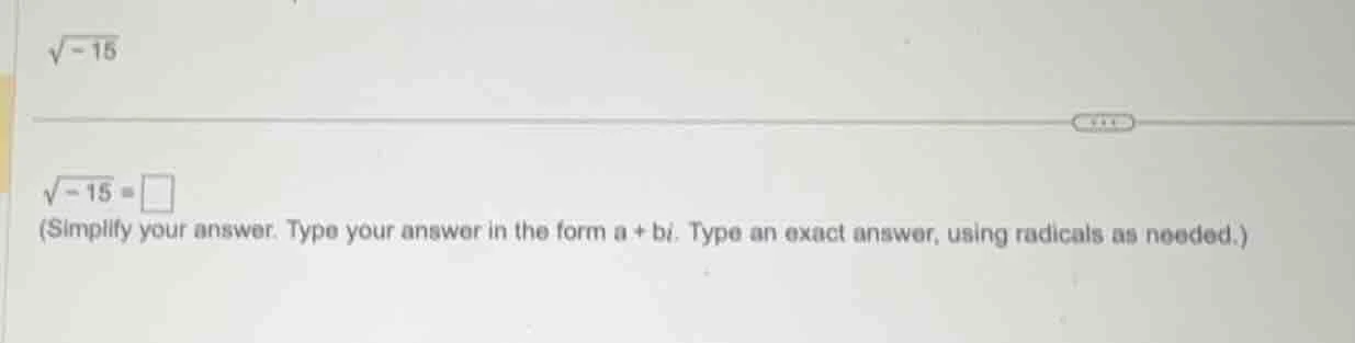 $\\sqrt{-15}$ $\\sqrt{-15}=\\square$ (simplify your answer. type your a…
