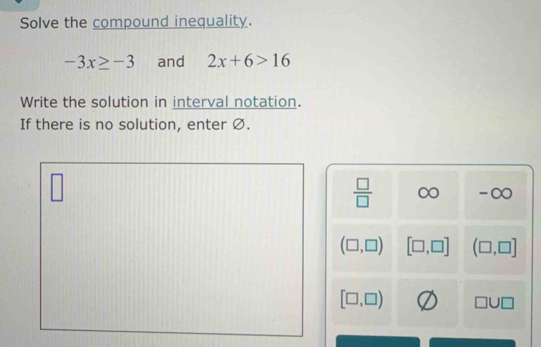 solve the compound inequality. \\(-3x\\geq -3\\) and \\(2x + 6>16\\) wr…