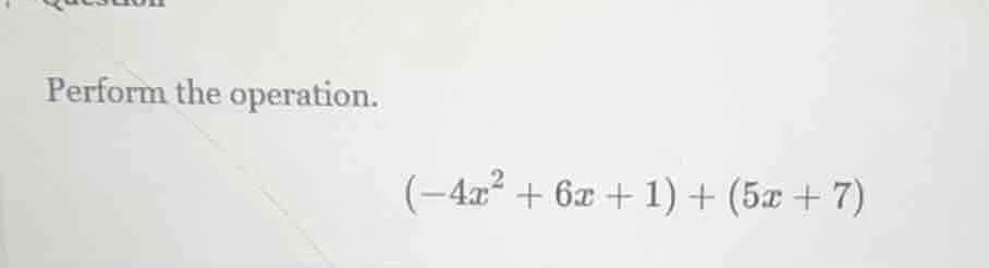 perform the operation.\\((-4x^{2}+6x + 1)+(5x + 7)\\)