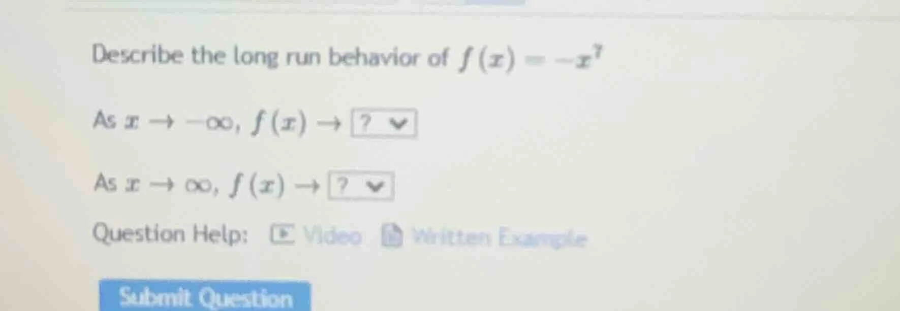 describe the long run behavior of $f(x) = -x^7$ as $x \\to -\\infty$, $…