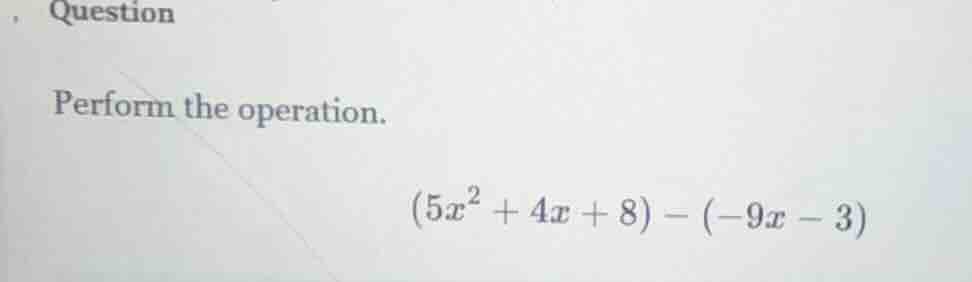 question perform the operation. \\((5x^2 + 4x + 8) - (-9x - 3)\\)