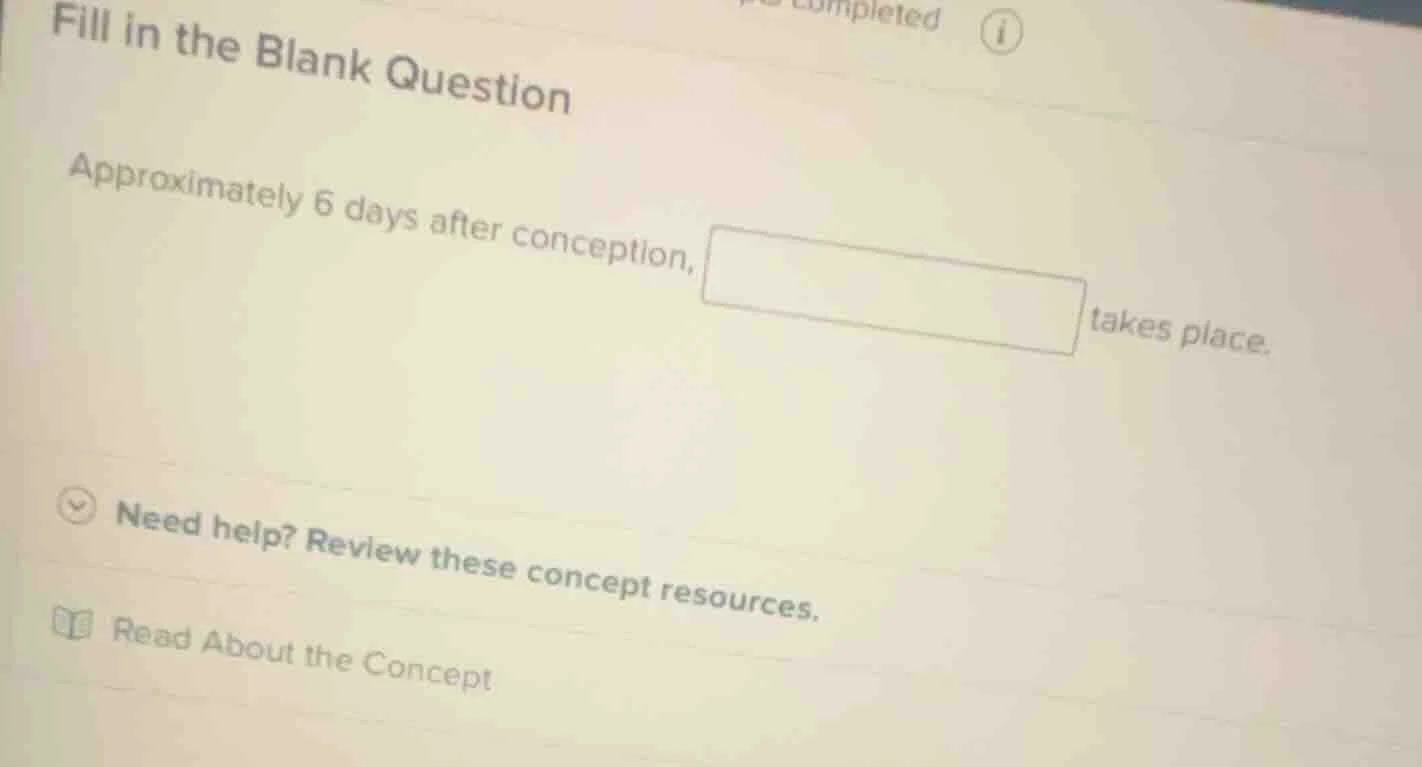 fill in the blank question approximately 6 days after conception, takes…