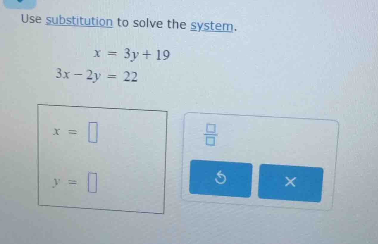 use substitution to solve the system.\\(x = 3y + 19\\)\\(3x - 2y = 22\\…