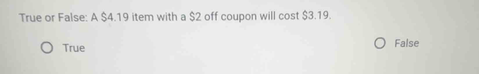 true or false: a $4.19 item with a $2 off coupon will cost $3.19. true …