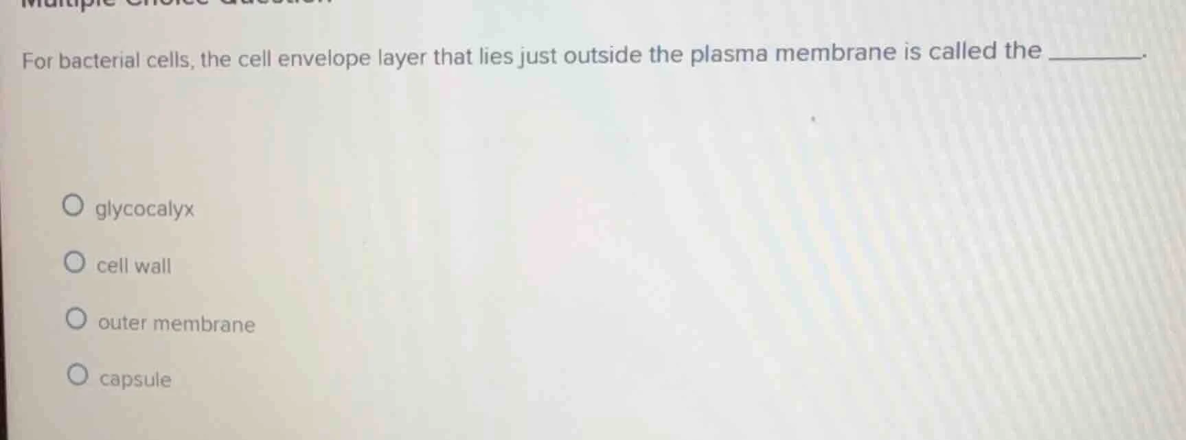 for bacterial cells, the cell envelope layer that lies just outside the…