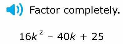 factor completely. 16k² - 40k + 25