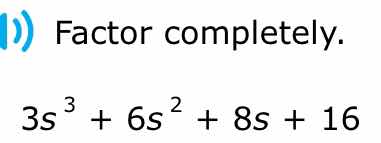 factor completely. \\(3s^{3} + 6s^{2} + 8s + 16\\)
