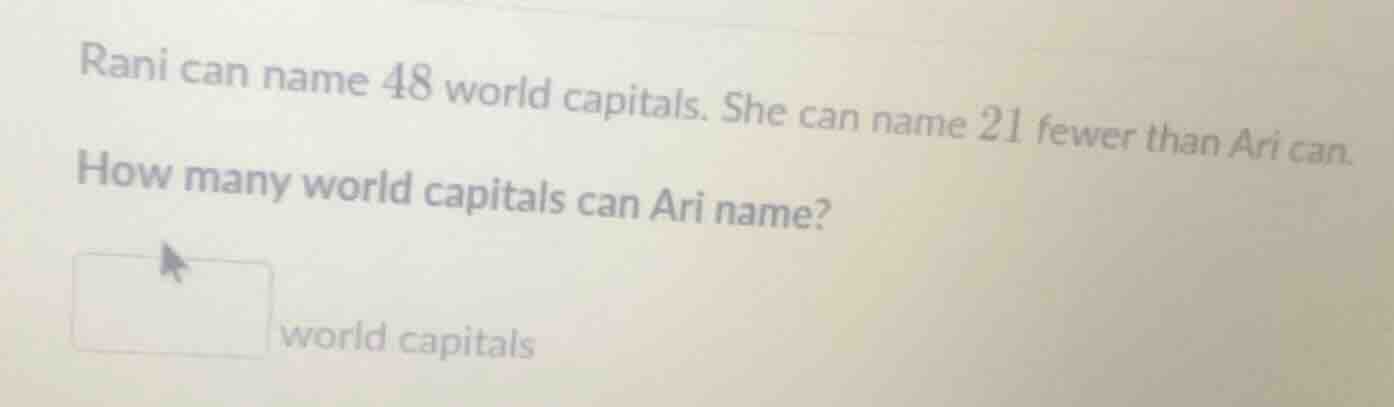rani can name 48 world capitals. she can name 21 fewer than ari can. ho…