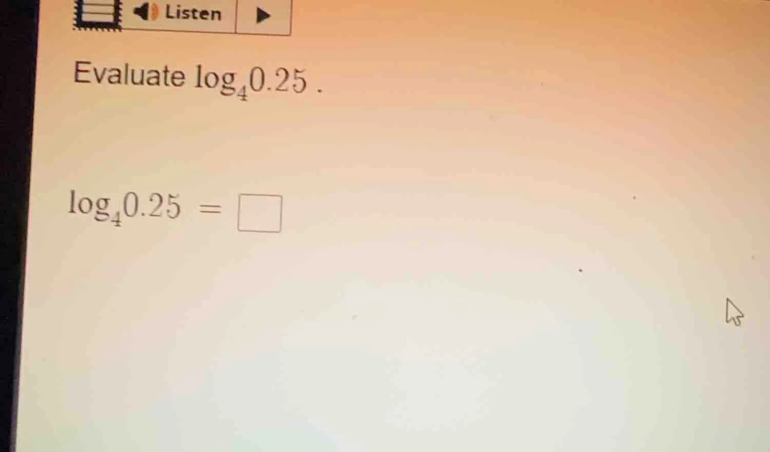 evaluate \\(\\log_{4}0.25\\). \\(\\log_{4}0.25 = \\square\\)
