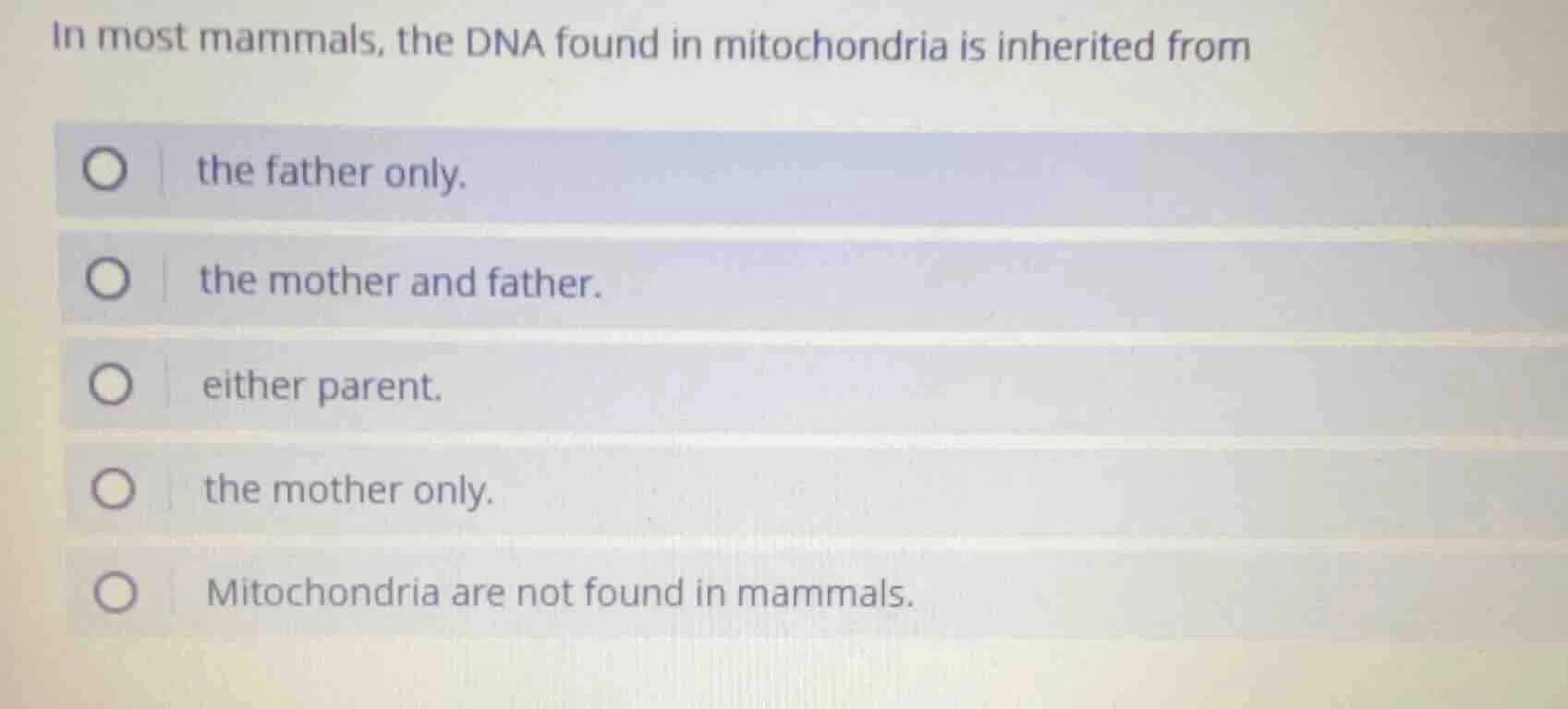 in most mammals, the dna found in mitochondria is inherited from the fa…