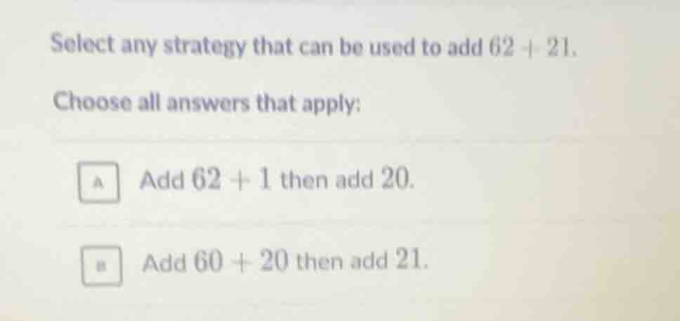 select any strategy that can be used to add 62 + 21. choose all answers…