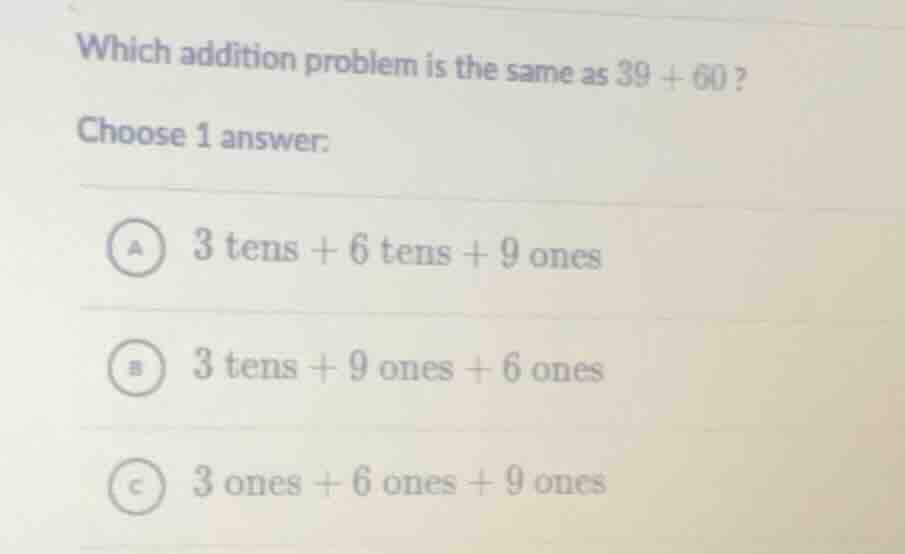 which addition problem is the same as 39 + 60? choose 1 answer: a 3 ten…