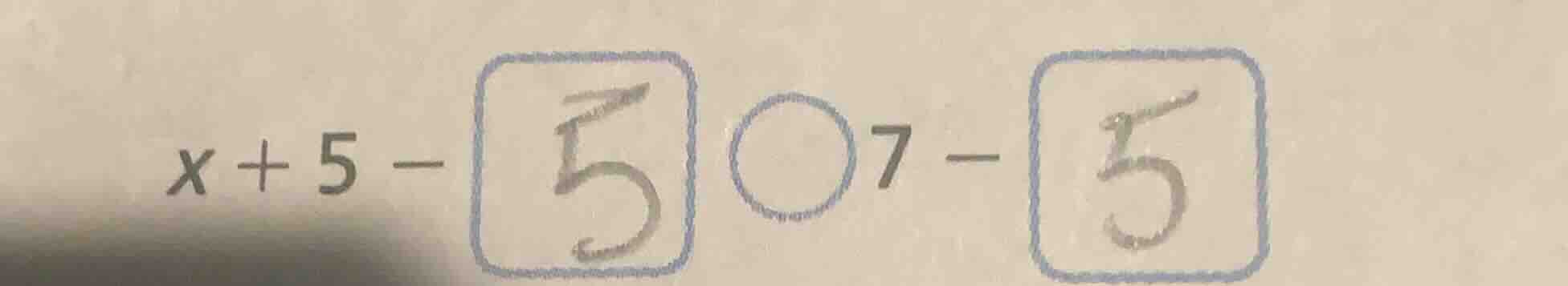 x + 5 - 5 ○ 7 - 5