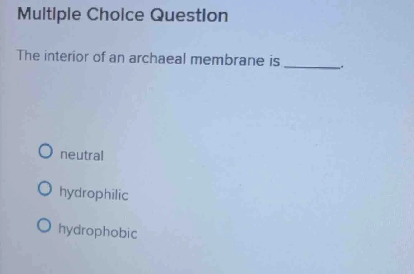 multiple choice question the interior of an archaeal membrane is ______…