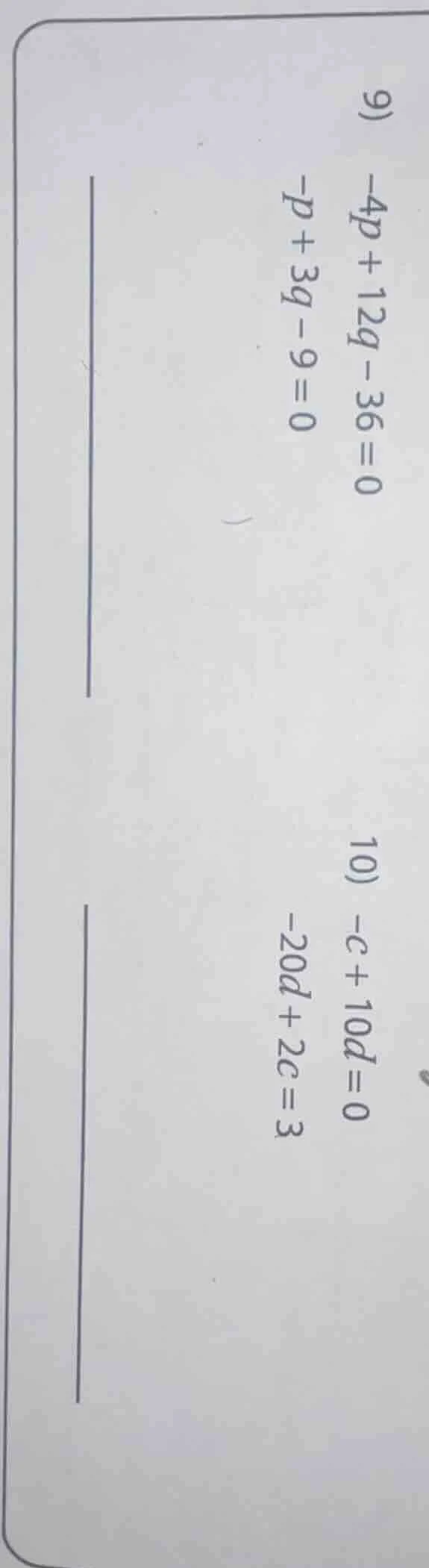 9) -4p + 12q - 36 = 0 -p + 3q - 9 = 0 10) -c + 10d = 0 -20d + 2c = 3