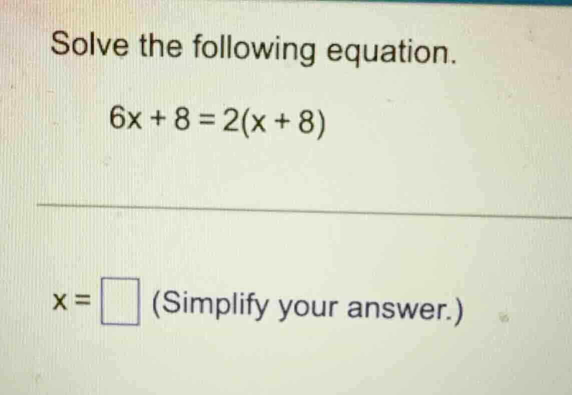 solve the following equation. 6x + 8 = 2(x + 8) x = \\square (simplify …