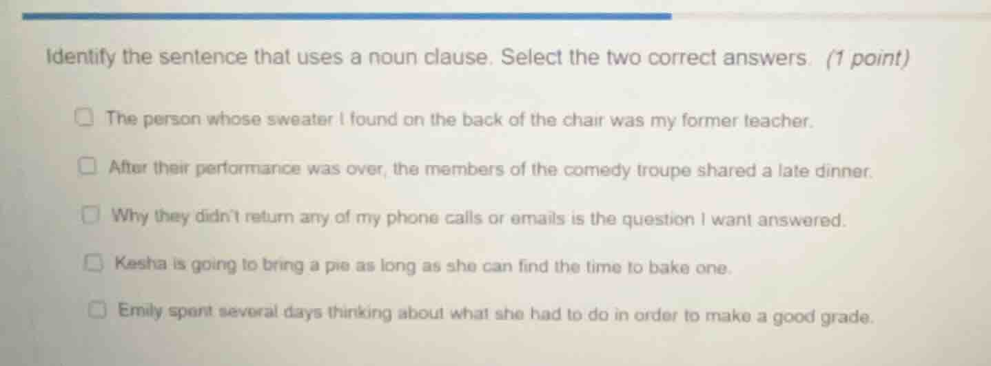 identify the sentence that uses a noun clause. select the two correct a…