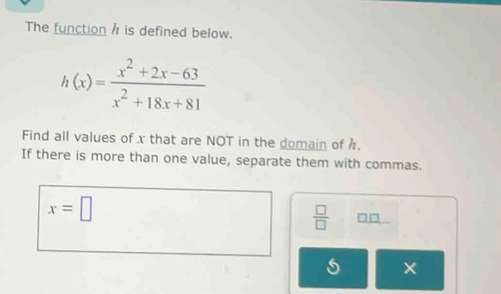 the function h is defined below.\\( h(x)=\frac{x^2 + 2x - 63}{x^2 + 18x…