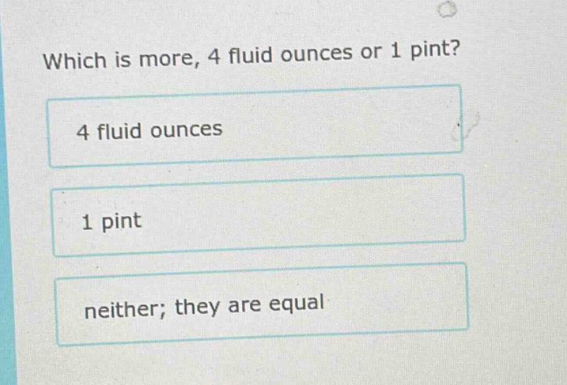 which is more, 4 fluid ounces or 1 pint? 4 fluid ounces 1 pint neither;…