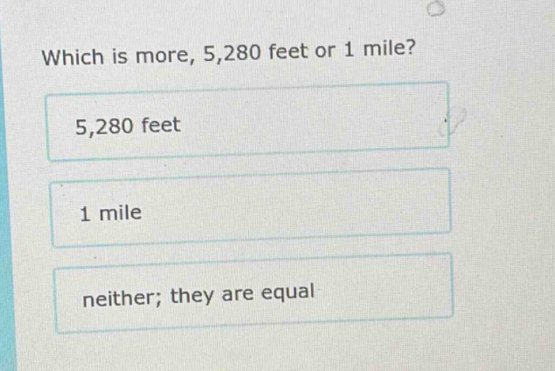 which is more, 5,280 feet or 1 mile? 5,280 feet 1 mile neither; they ar…