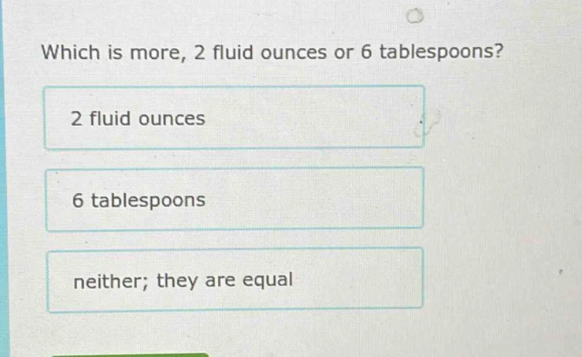 which is more, 2 fluid ounces or 6 tablespoons? 2 fluid ounces 6 tables…