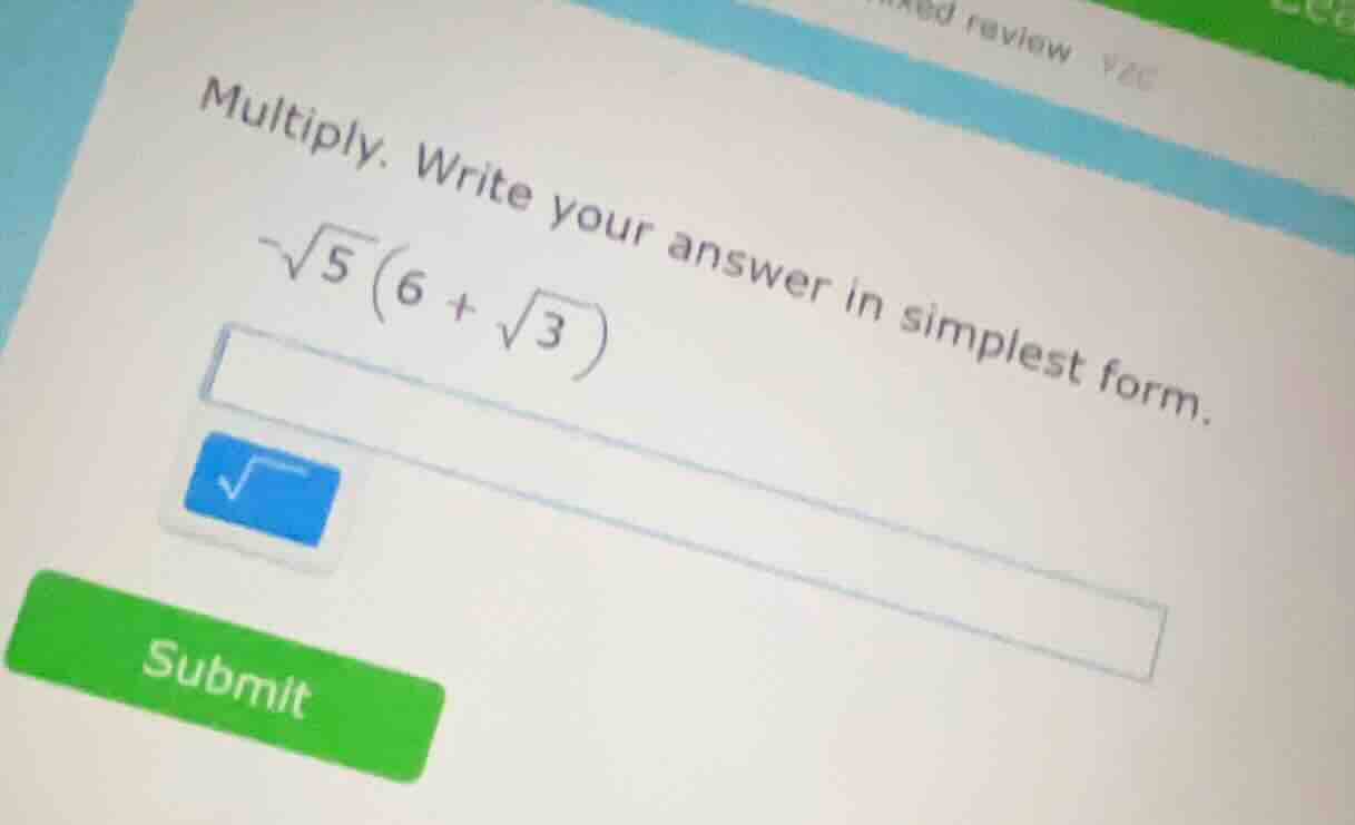 multiply. write your answer in simplest form. \\(\\sqrt{5}\\left(6 + \\…
