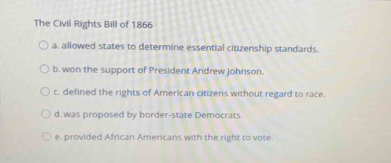 the civil rights bill of 1866 a. allowed states to determine essential …