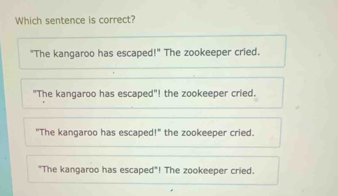 which sentence is correct? \the kangaroo has escaped!\ the zookeeper cr…