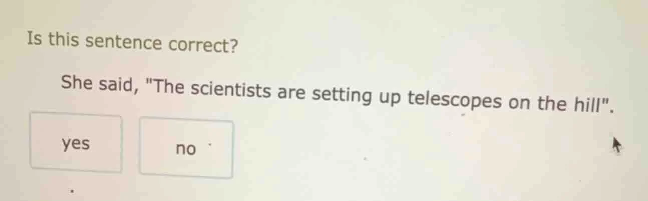 is this sentence correct? she said, \the scientists are setting up tele…