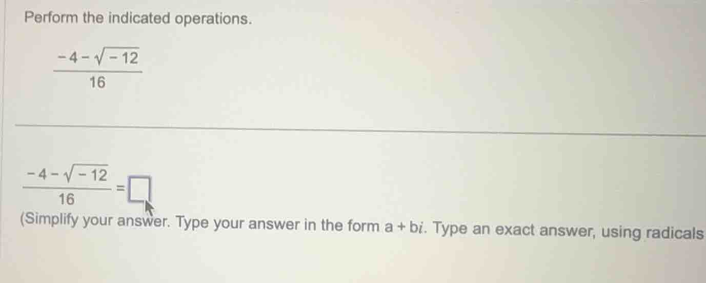 perform the indicated operations. \\(\\frac{-4 - \\sqrt{-12}}{16}\\) \\…
