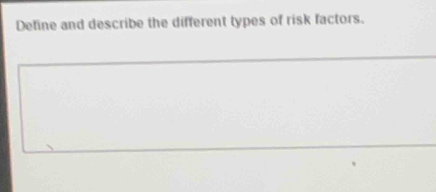 define and describe the different types of risk factors.