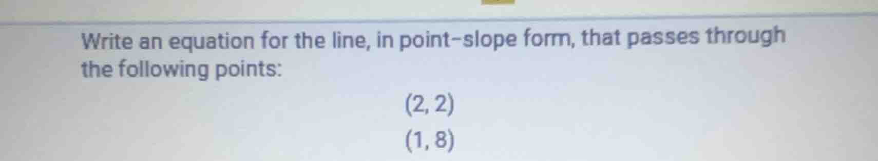 write an equation for the line, in point - slope form, that passes thro…