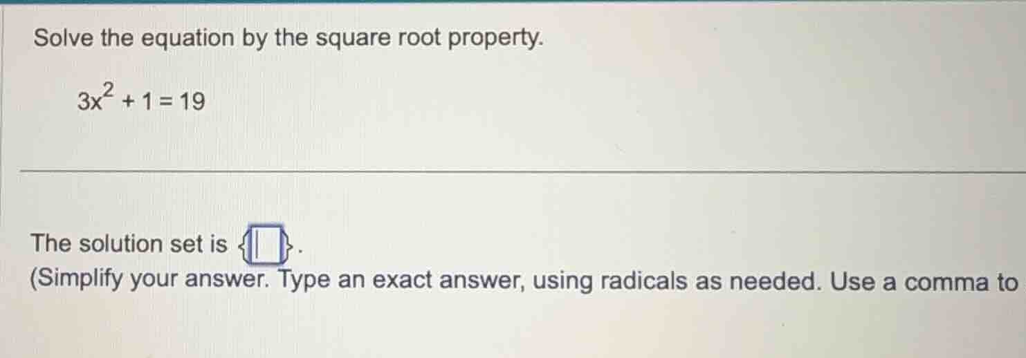 solve the equation by the square root property. 3x² + 1 = 19 the soluti…
