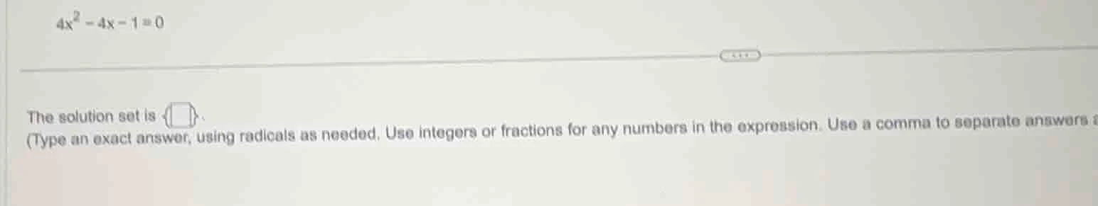 4x² - 4x - 1 = 0 the solution set is { }. (type an exact answer, using …