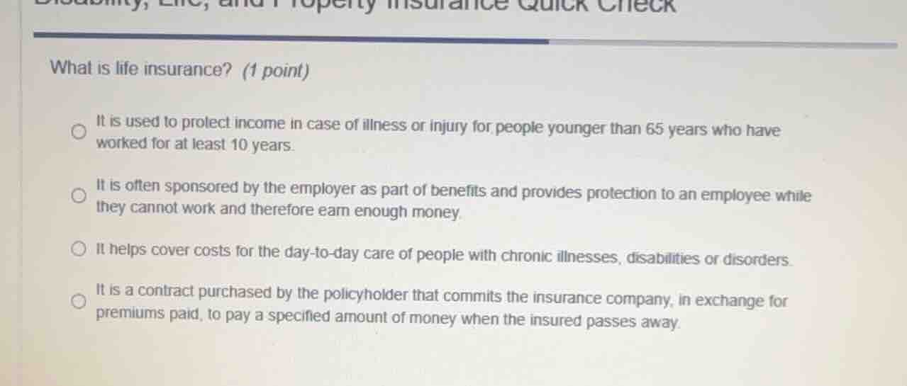 what is life insurance? (1 point) it is used to protect income in case …