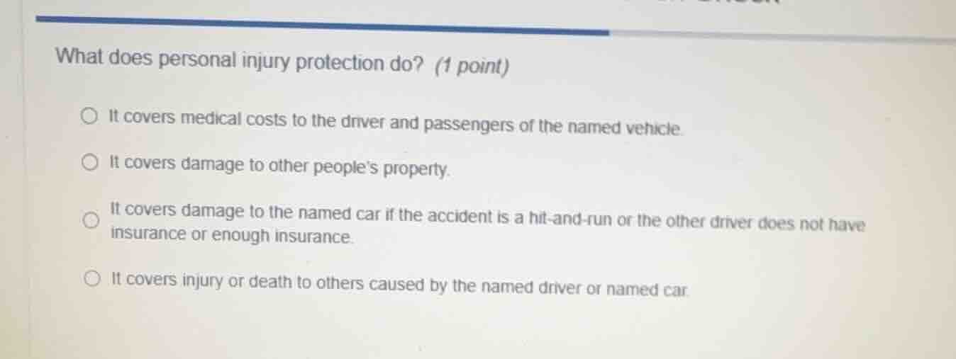 what does personal injury protection do? (1 point) it covers medical co…